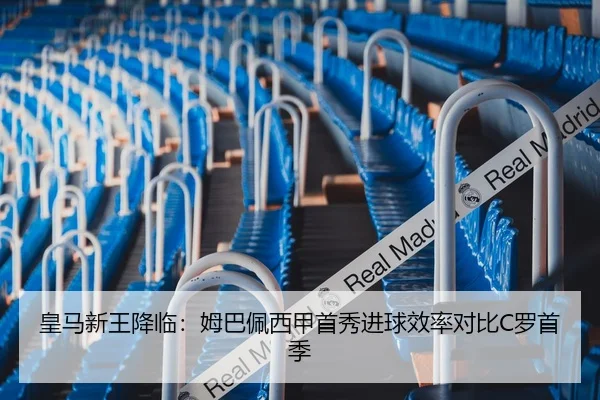 皇马新王降临：姆巴佩西甲首秀进球效率对比C罗首季