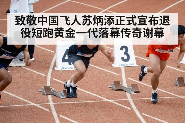 致敬中国飞人苏炳添正式宣布退役短跑黄金一代落幕传奇谢幕